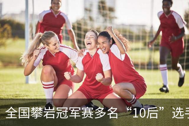全国攀岩冠军赛多名“10后”选手摘金